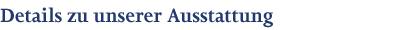 Details zu unserer Ausstattung